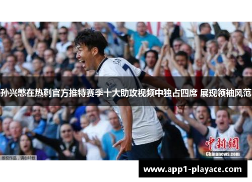 孙兴慜在热刺官方推特赛季十大助攻视频中独占四席 展现领袖风范